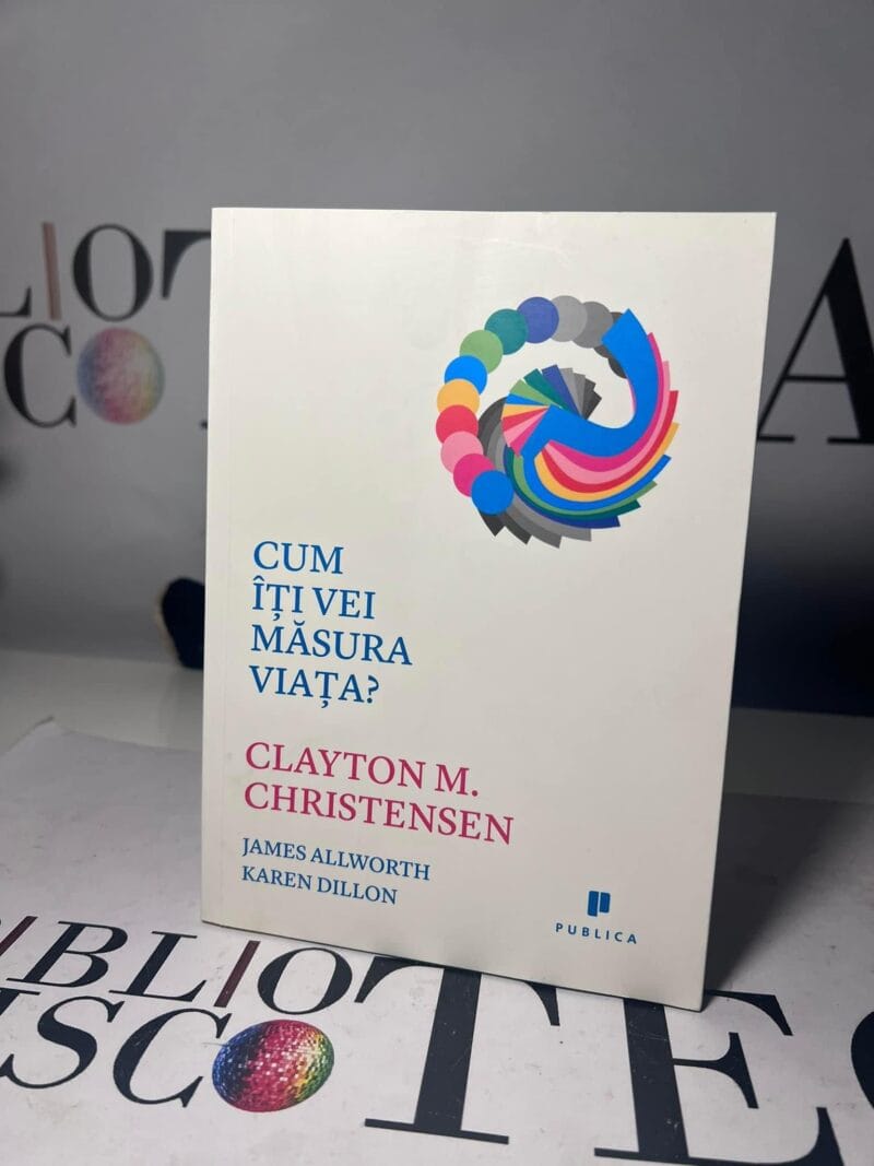 Cum îți vei măsura viața - Clayton M. Christensen - imagine 2