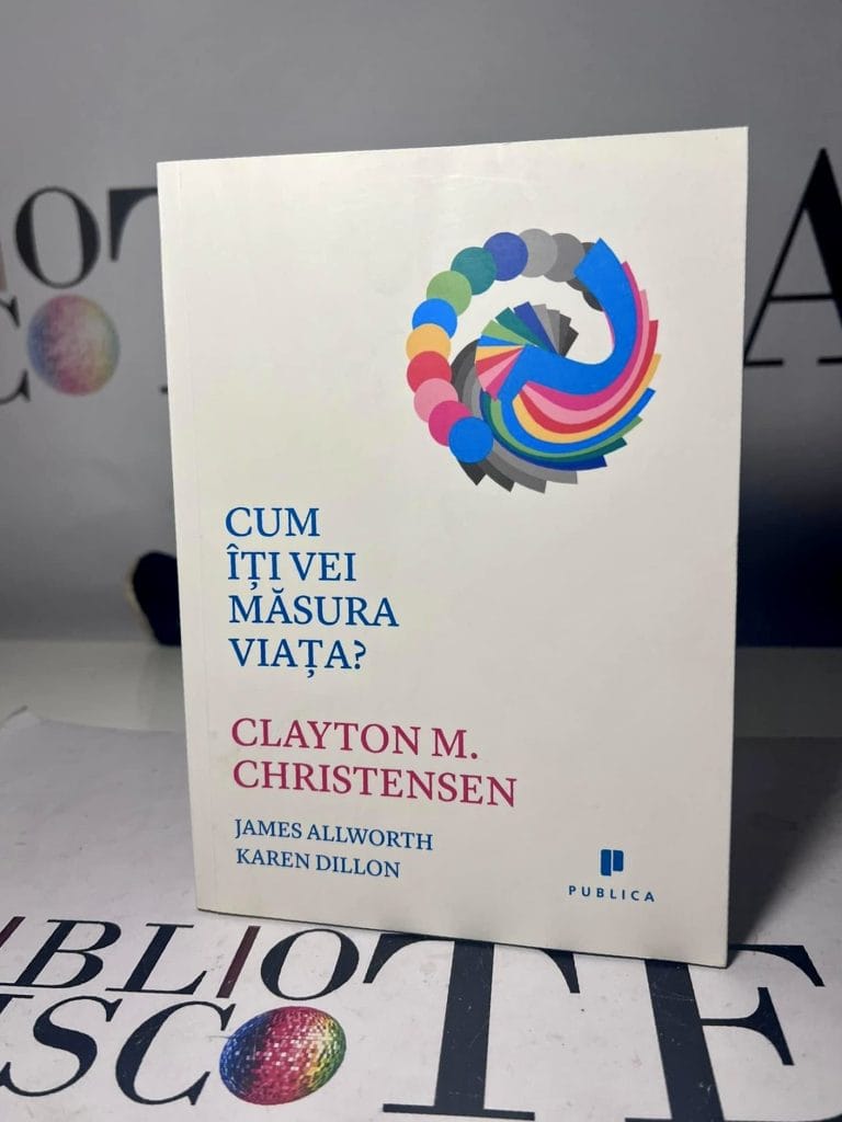 Cum îți vei măsura viața - Clayton M. Christensen