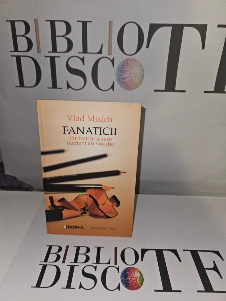 Fanaticii. Portretele a zece oameni cu vocatie