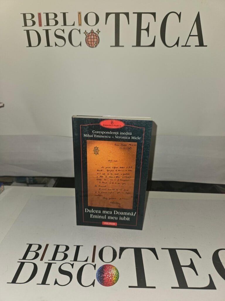 Corespondență inedită Mihai Eminescu - Veronica Micle Dulcea mea Doamna / Eminul meu iubit