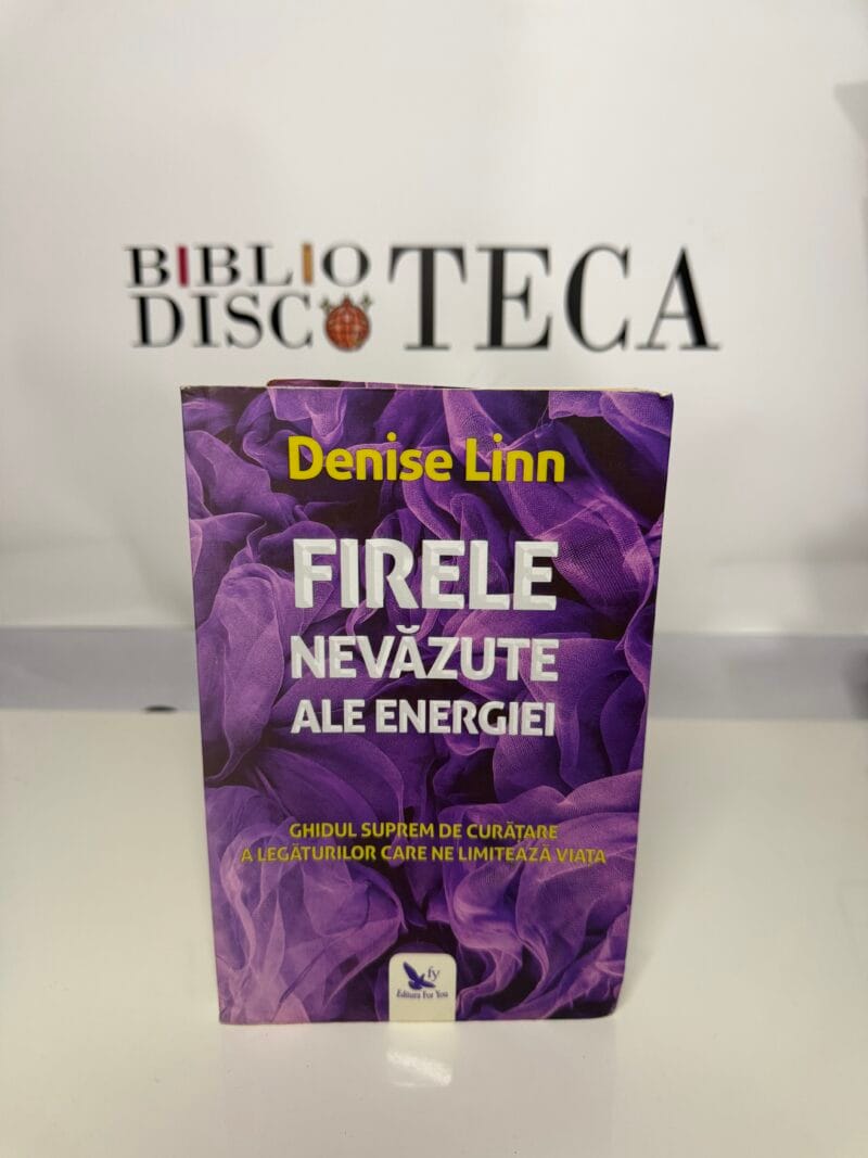 Firele nevazute ale energiei. Ghidul de curatare a legaturilor care ne limiteaza viata