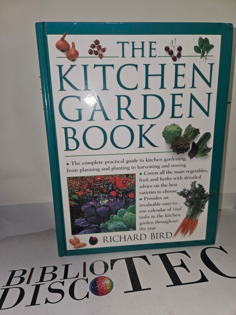 The kitchen garden book. The Complete Practical Guide to Kitchen Gardening, from Planning and Planting to Harvesting and Storing