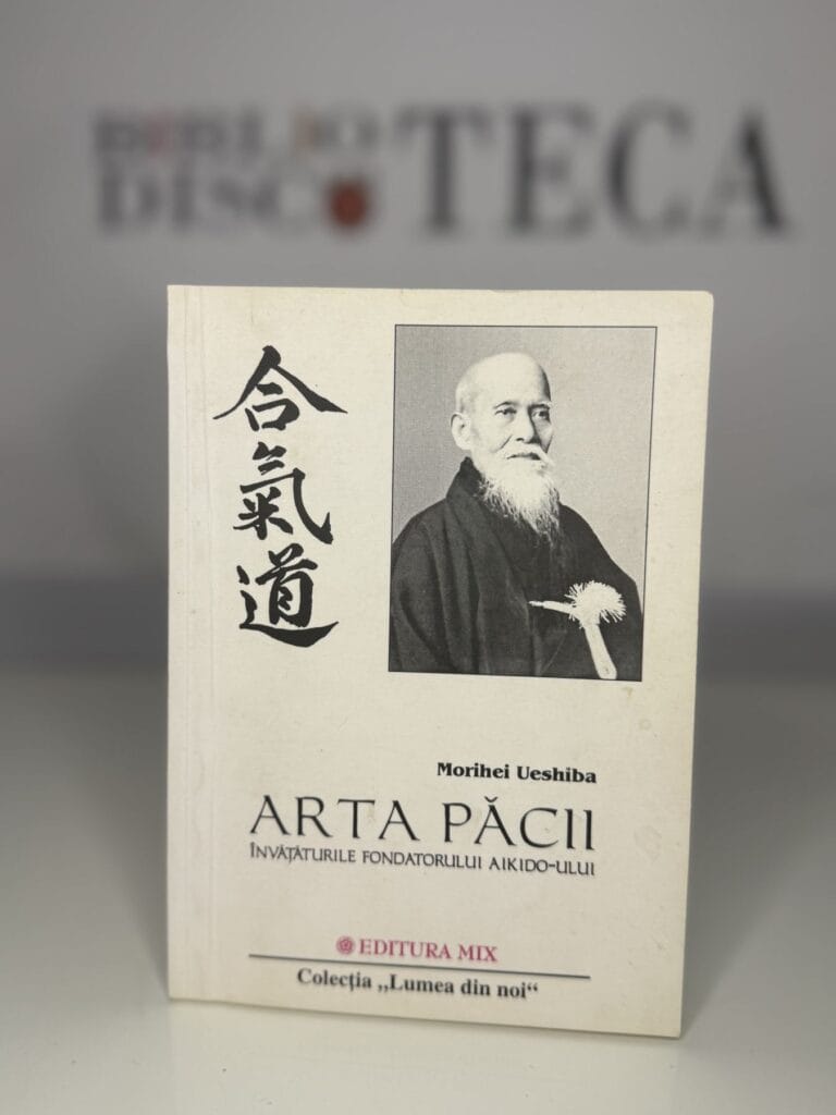 Arta păcii. Învățăturile fondatorului Aikido-ului - Morihei Ueshiba