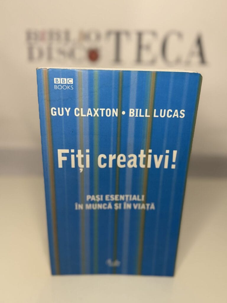 Fiți creativi! Pași esențiali în muncă și în viață - Guy Claxton; Bill Lucas