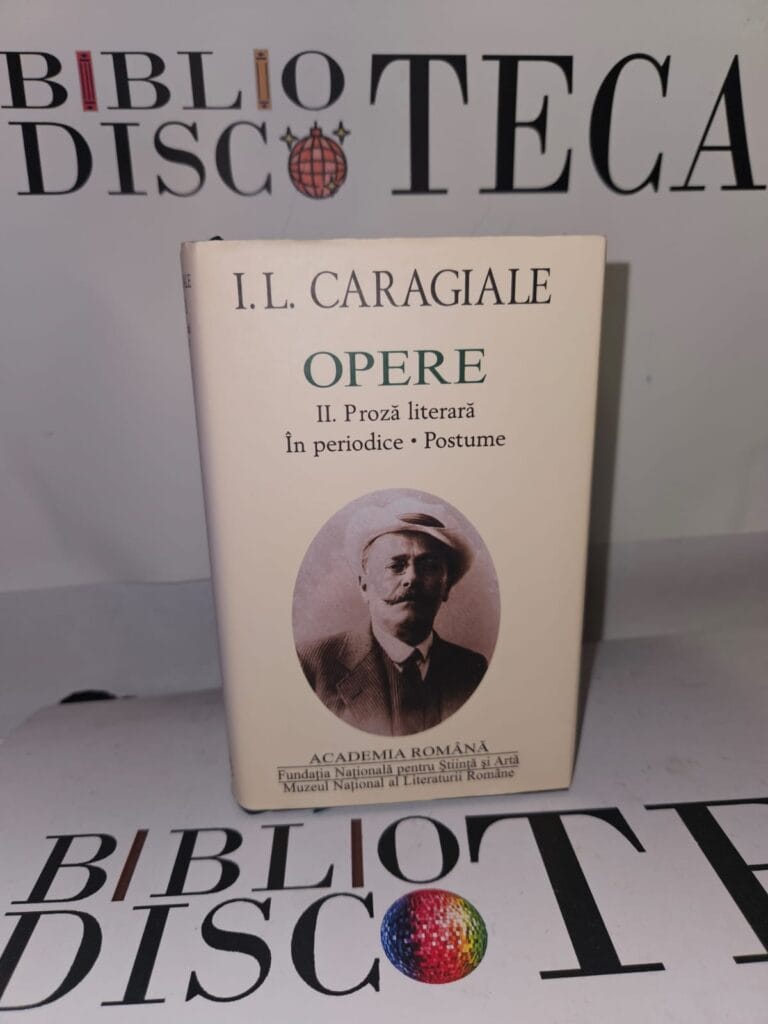 I. L. Caragiale. Opere II. Proză literară în periodice. Postume - I. L. Caragiale