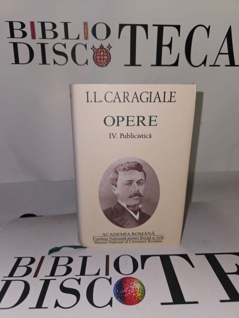 I. L. Caragiale. Opere IV. Publicistică - I. L. Caragiale